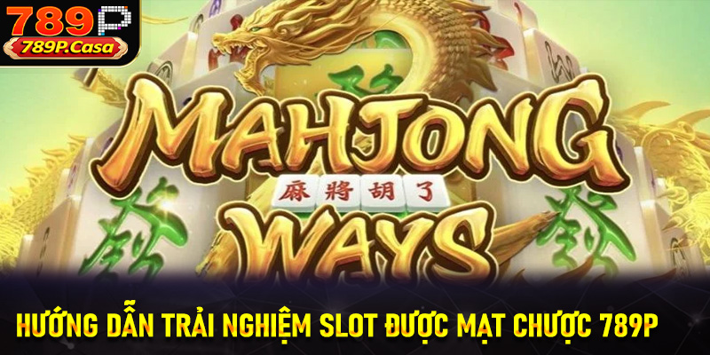Hướng dẫn trải nghiệm slot Đường mạt chược tại 789P