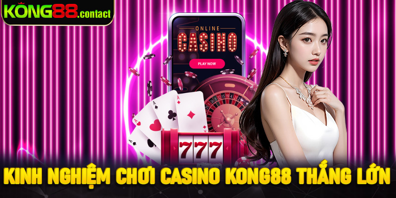 Kinh nghiệm chơi casino Kong88 thắng lớn